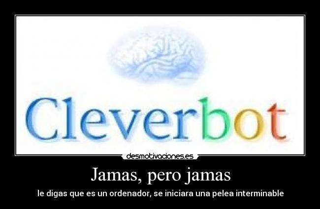 Jamas, pero jamas - le digas que es un ordenador, se iniciara una pelea interminable