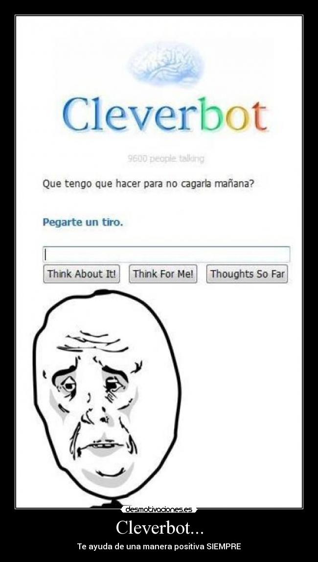 Cleverbot... - Te ayuda de una manera positiva SIEMPRE