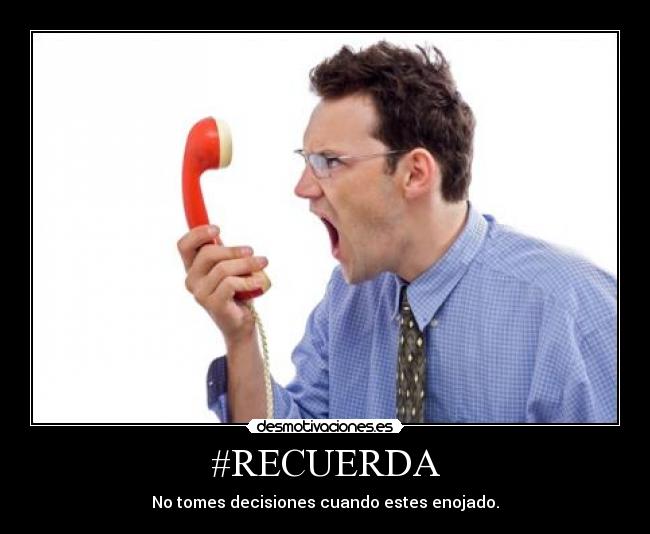 #RECUERDA - No tomes decisiones cuando estes enojado.