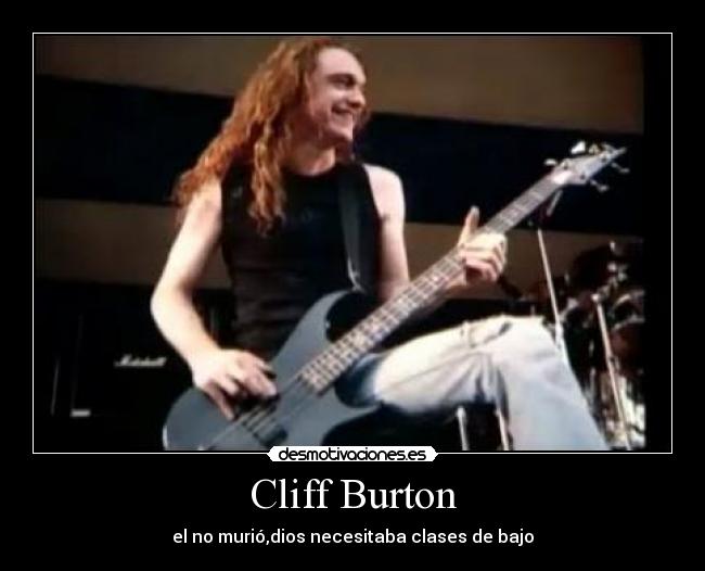 Cliff Burton - el no murió,dios necesitaba clases de bajo