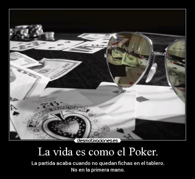 La vida es como el Poker. - 