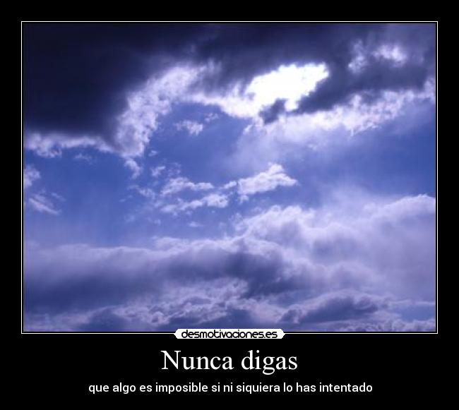 Nunca digas - que algo es imposible si ni siquiera lo has intentado