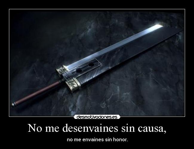 No me desenvaines sin causa, - no me envaines sin honor.