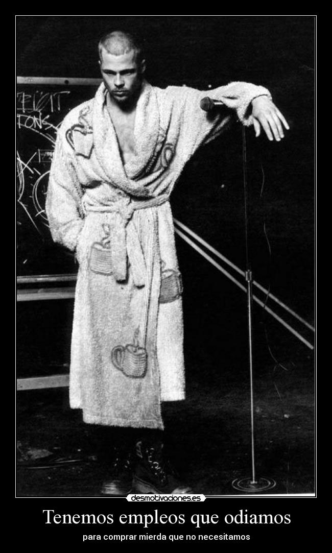 Tenemos empleos que odiamos - para comprar mierda que no necesitamos
