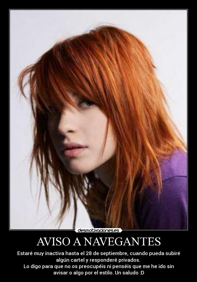 AVISO A NAVEGANTES - Estaré muy inactiva hasta el 28 de septiembre, cuando pueda subiré
algún cartel y responderé privados. 
Lo digo para que no os preocupéis ni penséis que me he ido sin
avisar o algo por el estilo. Un saludo :D