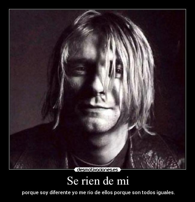 Se rien de mi - porque soy diferente yo me rio de ellos porque son todos iguales.