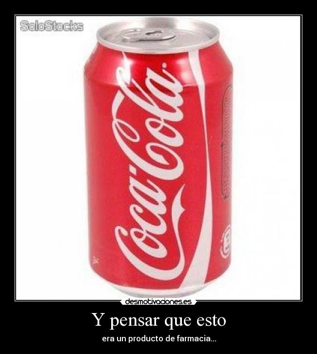 Y pensar que esto - era un producto de farmacia...