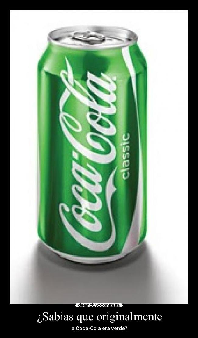 ¿Sabias que originalmente - la Coca-Cola era verde?.