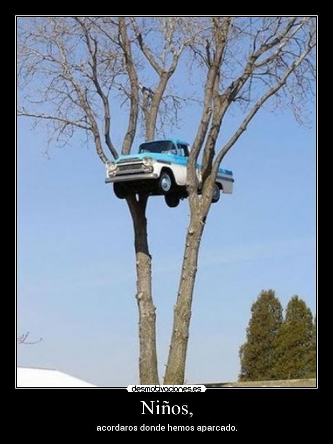 Niños, - acordaros donde hemos aparcado.