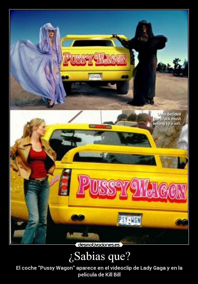 ¿Sabias que? - El coche Pussy Wagon aparece en el videoclip de Lady Gaga y en la
pelicula de Kill Bill