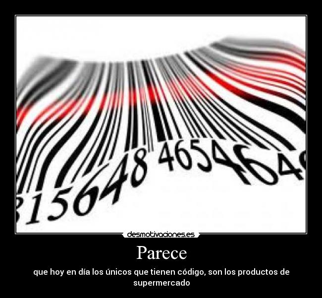 Parece - que hoy en día los únicos que tienen código, son los productos de supermercado