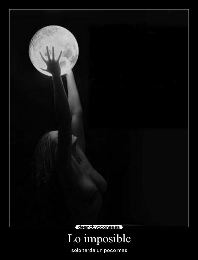Lo imposible - solo tarda un poco mas