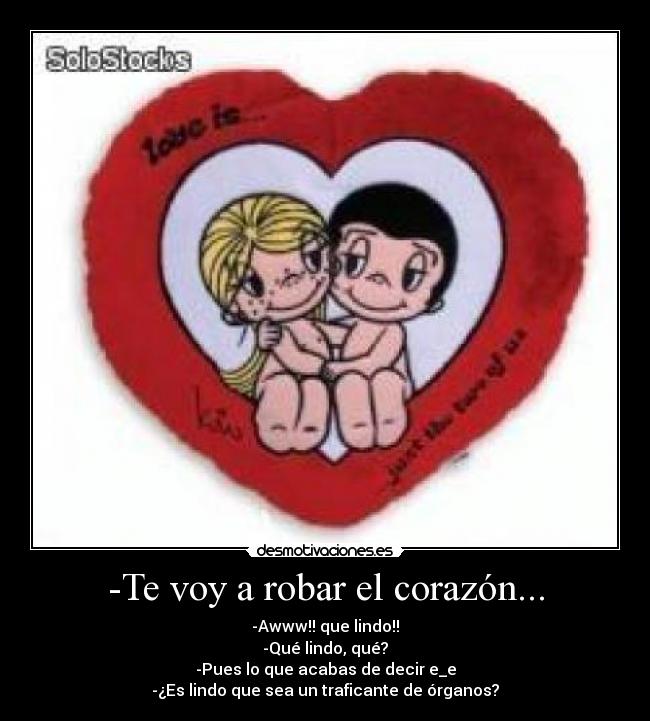 -Te voy a robar el corazón... -
