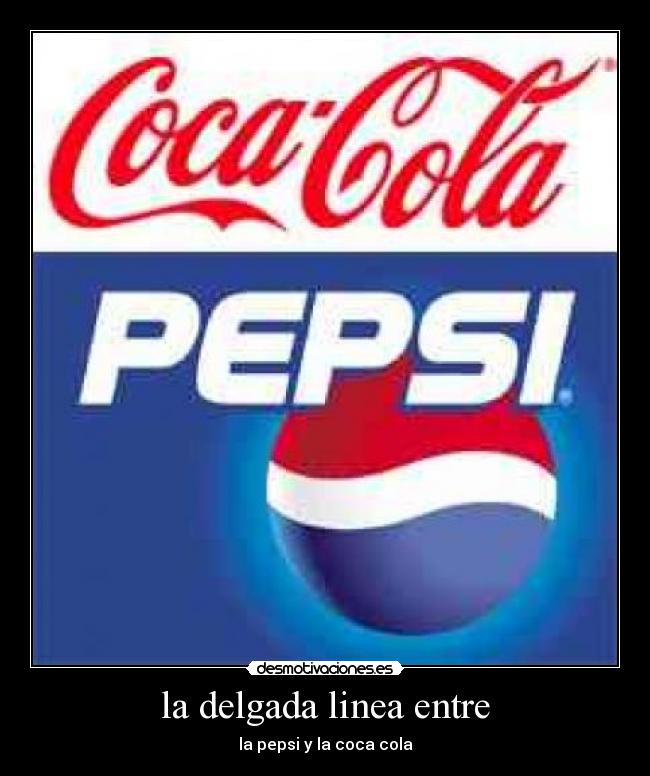 la delgada linea entre - la pepsi y la coca cola