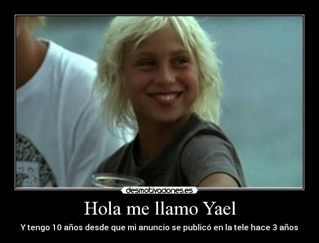 Hola me llamo Yael - Y tengo 10 años desde que mi anuncio se publicó en la tele hace 3 años