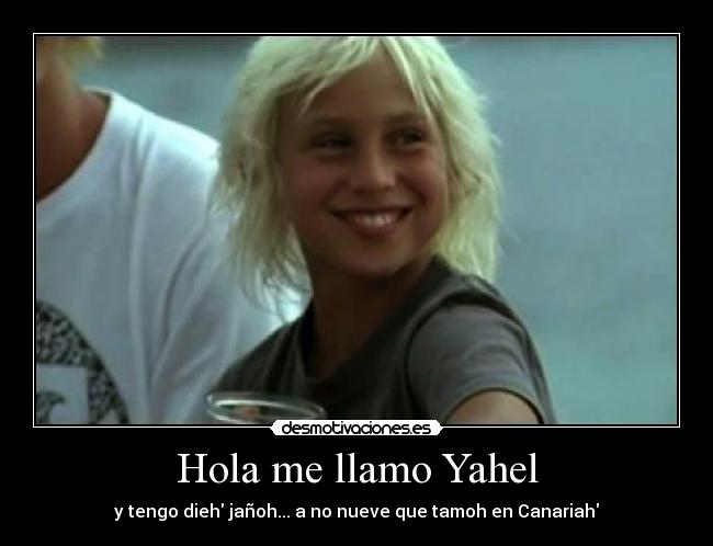 Hola me llamo Yahel - y tengo dieh jañoh... a no nueve que tamoh en Canariah