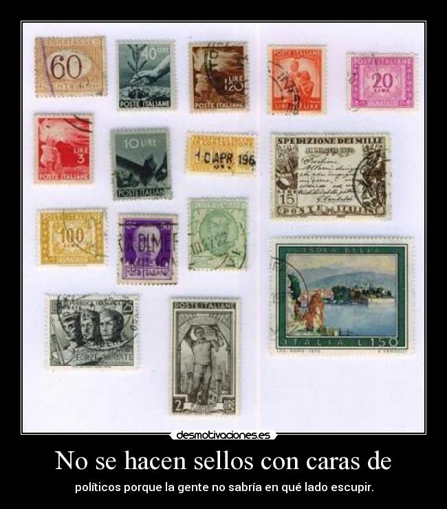 No se hacen sellos con caras de - políticos porque la gente no sabría en qué lado escupir.