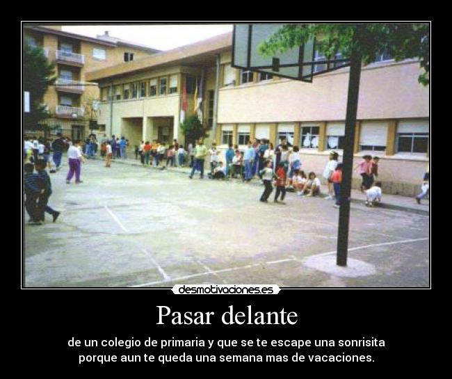Pasar delante - de un colegio de primaria y que se te escape una sonrisita
porque aun te queda una semana mas de vacaciones.