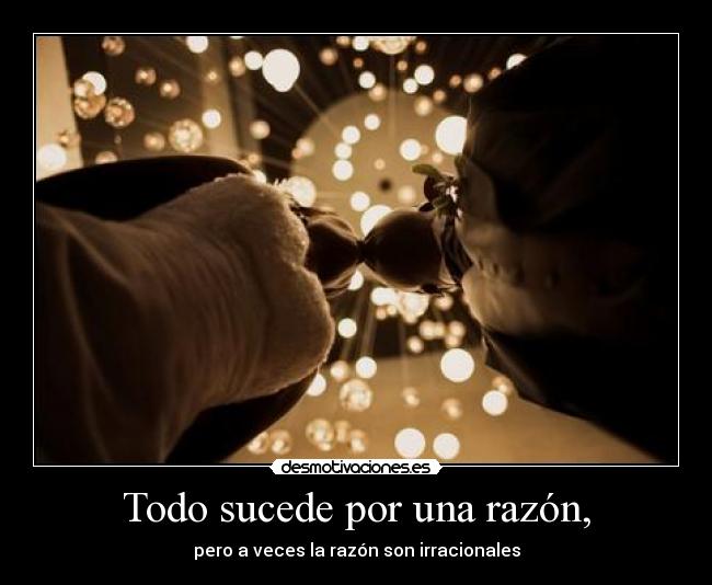 Todo sucede por una razón, -