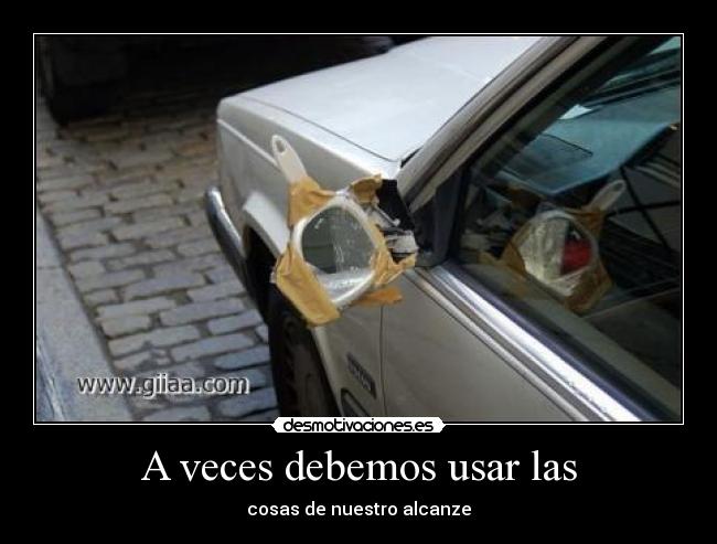 A veces debemos usar las - cosas de nuestro alcanze