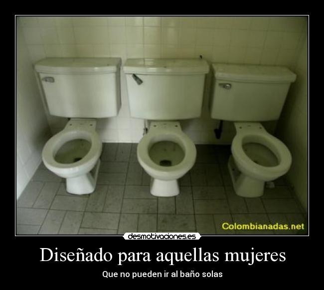 Diseñado para aquellas mujeres - Que no pueden ir al baño solas