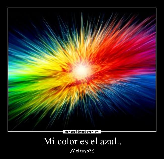 Mi color es el azul.. - ¿Y el tuyo? :)