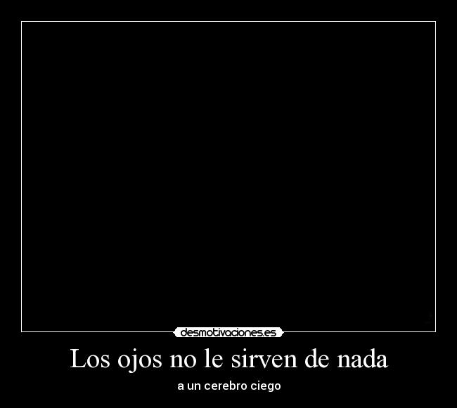 Los ojos no le sirven de nada - a un cerebro ciego
