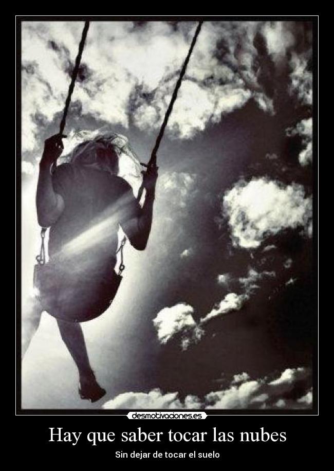 carteles hay que saber tocar las nubes sin despegarse del suelo decir imaginar desmotivaciones