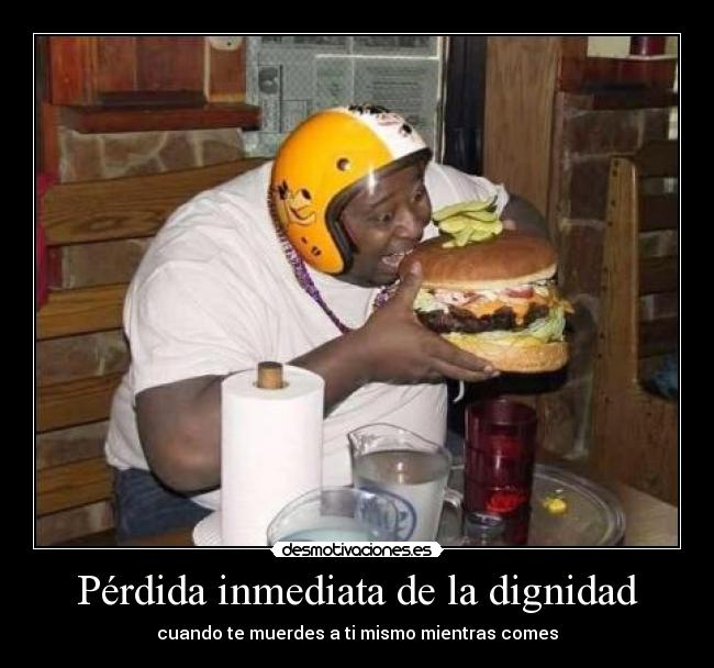 Pérdida inmediata de la dignidad - cuando te muerdes a ti mismo mientras comes