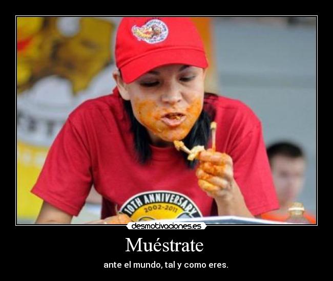 Muéstrate  - ante el mundo, tal y como eres. 