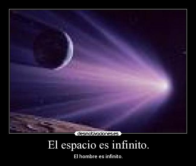 El espacio es infinito. - El hombre es infinito.