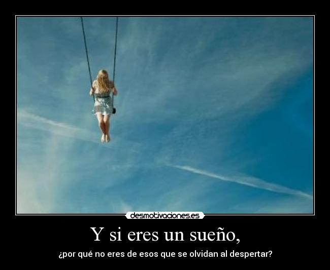 Y si eres un sueño, -