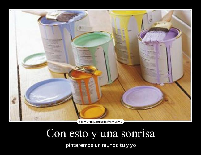 Con esto y una sonrisa - pintaremos un mundo tu y yo