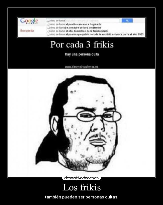 Los frikis - también pueden ser personas cultas.