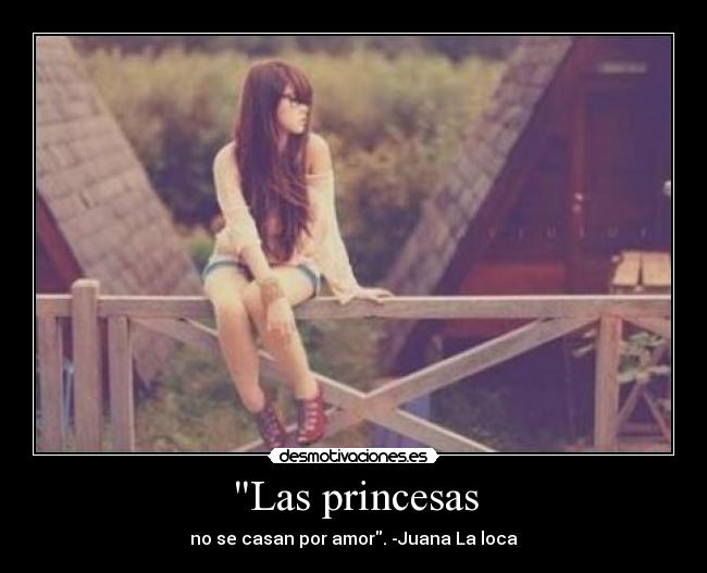 Las princesas - no se casan por amor. -Juana La loca
