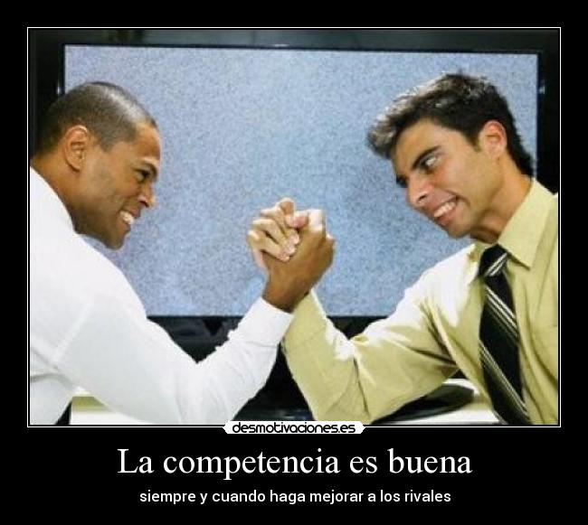 La competencia es buena - siempre y cuando haga mejorar a los rivales