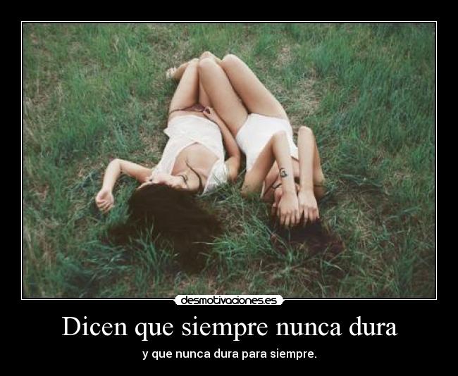 Dicen que siempre nunca dura - y que nunca dura para siempre.