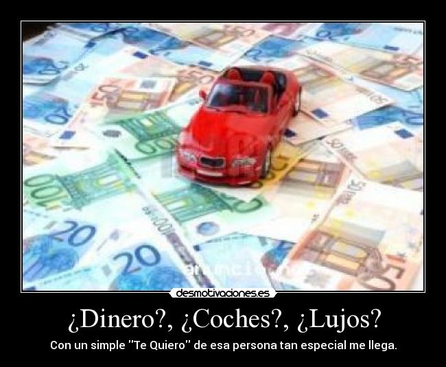 ¿Dinero?, ¿Coches?, ¿Lujos? -