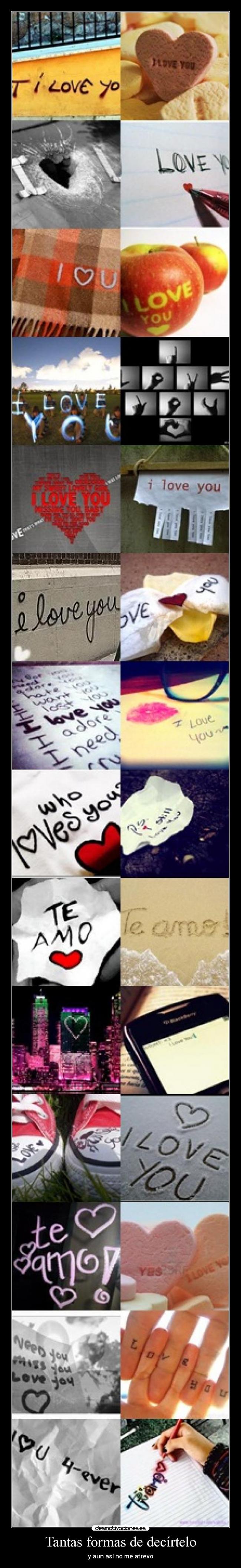 Tantas formas de decírtelo - y aun así no me atrevo