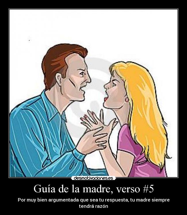 Guía de la madre, verso #5 - Por muy bien argumentada que sea tu respuesta, tu madre siempre tendrá razón