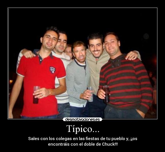 Típico... - Sales con los colegas en las fiestas de tu pueblo y, ¡¡os
encontráis con el doble de Chuck!!!