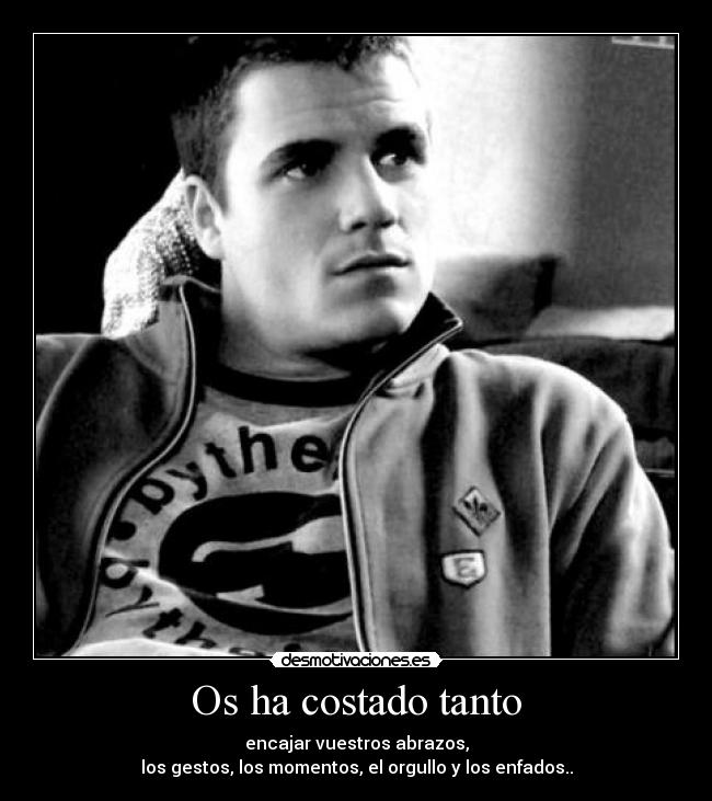 Os ha costado tanto - encajar vuestros abrazos,
los gestos, los momentos, el orgullo y los enfados..