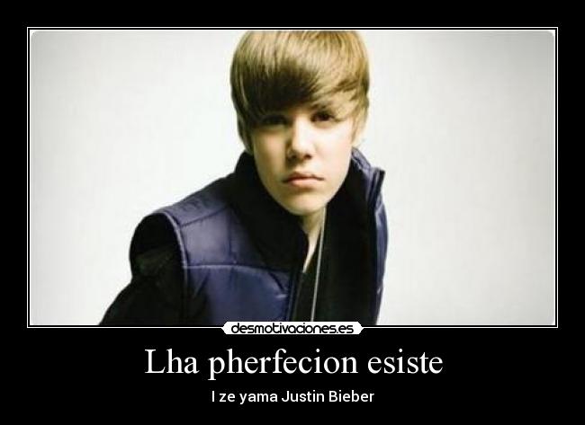 Lha pherfecion esiste - I ze yama Justin Bieber