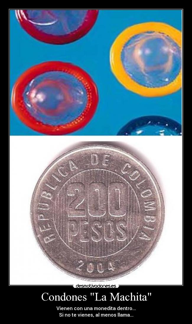 Condones La Machita - Vienen con una monedita dentro...
Si no te vienes, al menos llama...