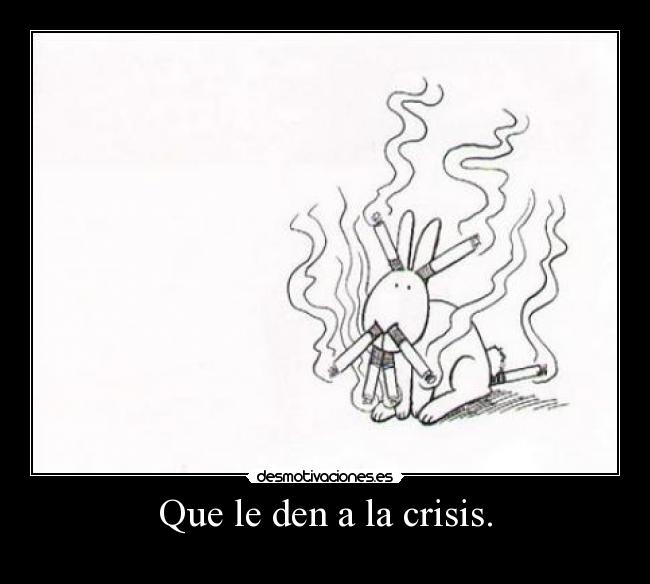 Que le den a la crisis. -  