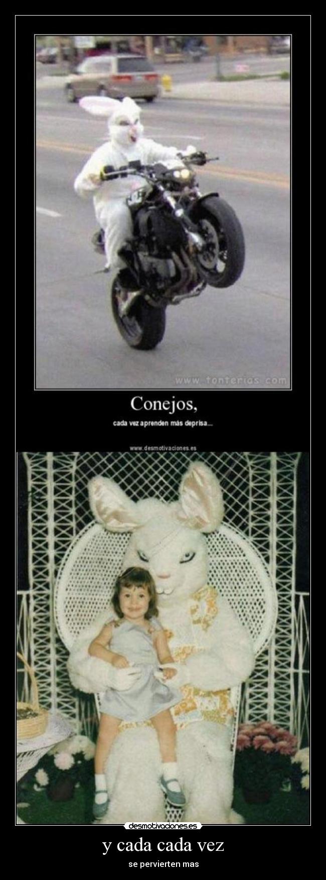 y cada cada vez - se pervierten mas