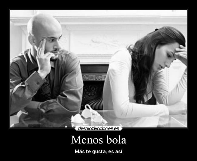 Menos bola - Más te gusta, es así