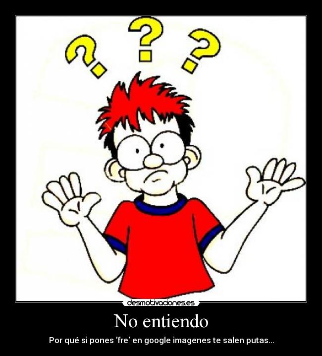 No entiendo - Por qué si pones fre en google imagenes te salen putas...