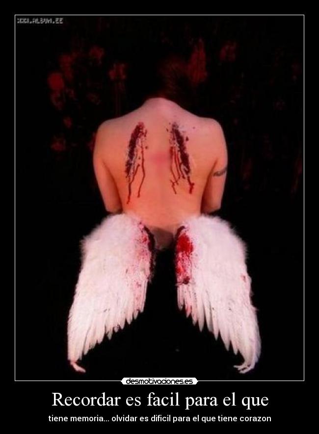 Recordar es facil para el que - tiene memoria... olvidar es dificil para el que tiene corazon