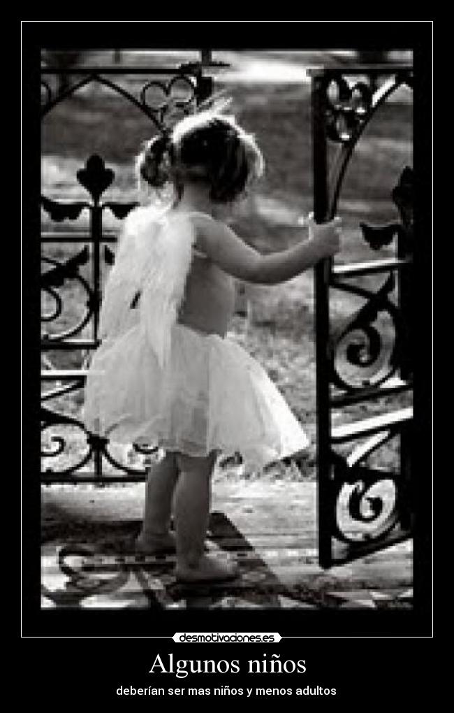 Algunos niños - deberían ser mas niños y menos adultos 
